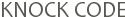 KNOCK CODE