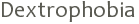 Dextrophobia 